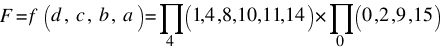 F = f (d,~c,~b,~a) = prod {4}{}{(1, 4, 8, 10, 11, 14)}  * prod {0}{}{(0, 2, 9, 15)}