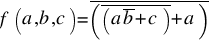 f (a, b, c) = overline{( overline{(a overline{b} + c)} + a)}